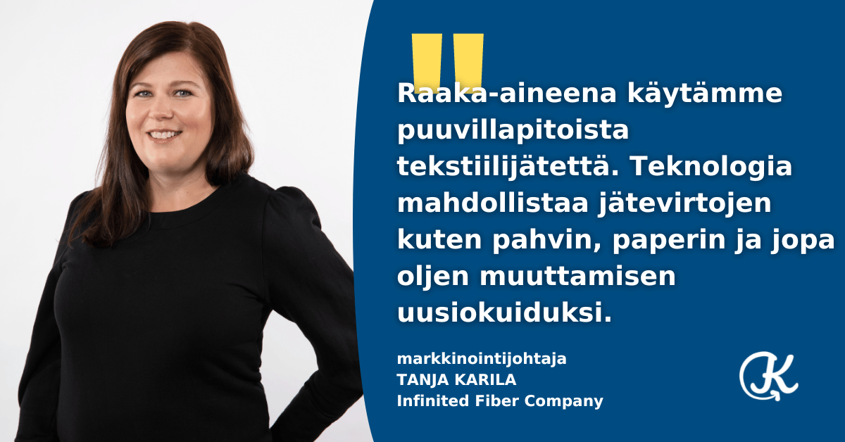 Raaka-aineena käytämme puuvillapitoista tekstiilijätettä. Markkinointijohtaja Tanja Karila, Infinited Fiber Company.