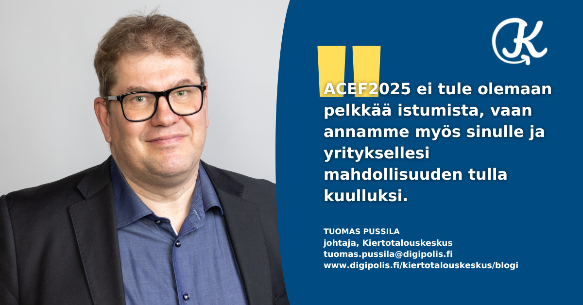 Kiertotalouskeskuksen johtaja Tuomas Pussila: ACEF2025 ei ole pelkkää istumista, vaan annamme sinulle ja yrityksellesi mahdollisuuden tulla kuulluksi. GRAFIIKKA: Soile Suvanto Kemin Digipolis oy