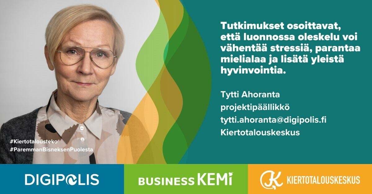 Tutkimukset osoittavat, että luonnossa oleskelu voi vähentää stressiä, parantaa mielialaa ja lisätä yleistä hyvinvointia. Tytti Ahoranta, projektipäällikkö, Kiertotalouskeskus. Grafiikka Soile Suvanto Kemin Digipolis oy
