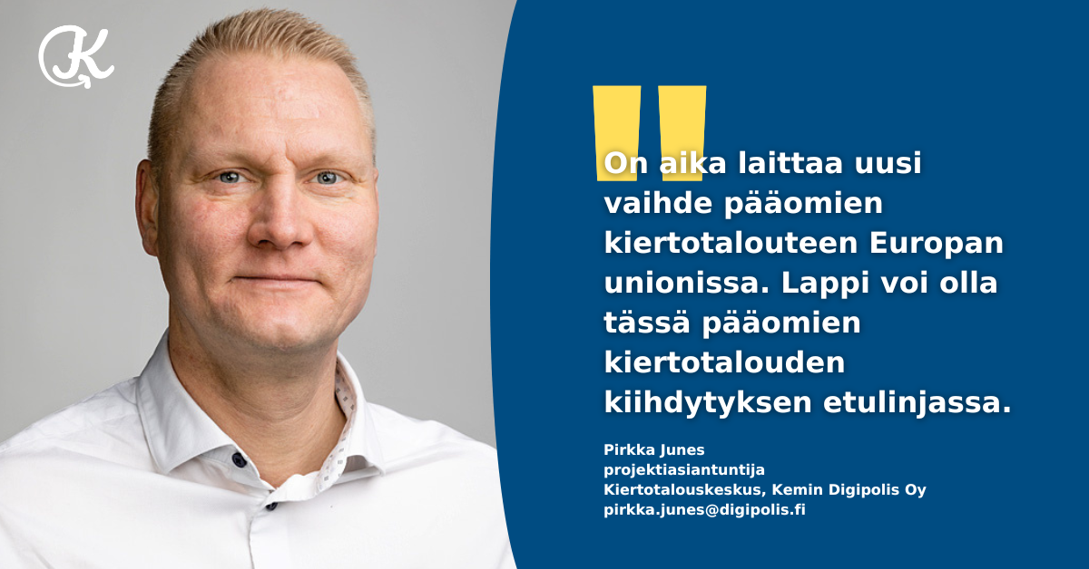 On aika laittaa uusi vaihde pääomien kiertotalouteen EU:ssa. Lappi voi olla tässä pääomien kiertotalouden kiihdytyksen etulinjassa. pirkka.junes@digipolis.fi