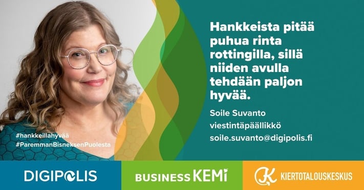 Hankkeista pitää puhua rinta rottingilla, sillä niiden avulla tehdään paljon hyvää, viestintäpäällikkö Soile Suvanto Kemin Digipolis oy. #hankkeillahyvää