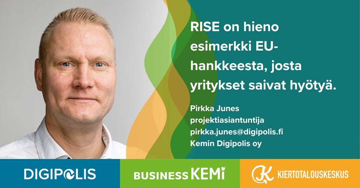 RISE on hieno esimerkki EU-hankkeesta, josta yritykset saivat hyötyä, sanoo projektiasiantuntija Pirkka Junes Digipolikselta. Grafiikka Soile Suvanto Kemin Digipolis oy.