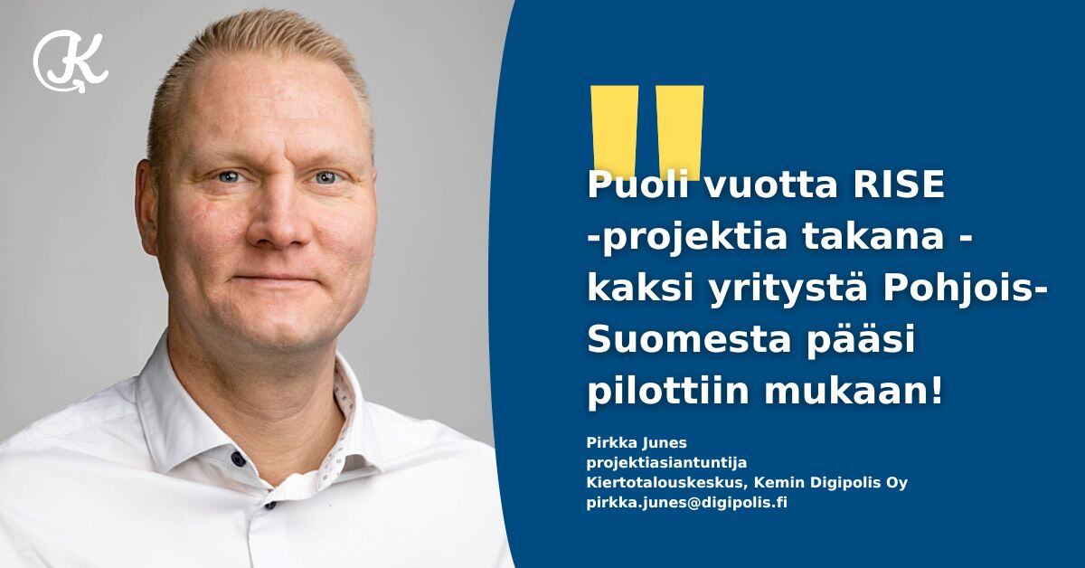 Puoli vuotta RiSE-projektia takana, 2 yritystä Pohjois-Suomesta pääsi mukaan, kirjoittaa Pirkka Junes Kiertotalouskeskuksen blogissa.