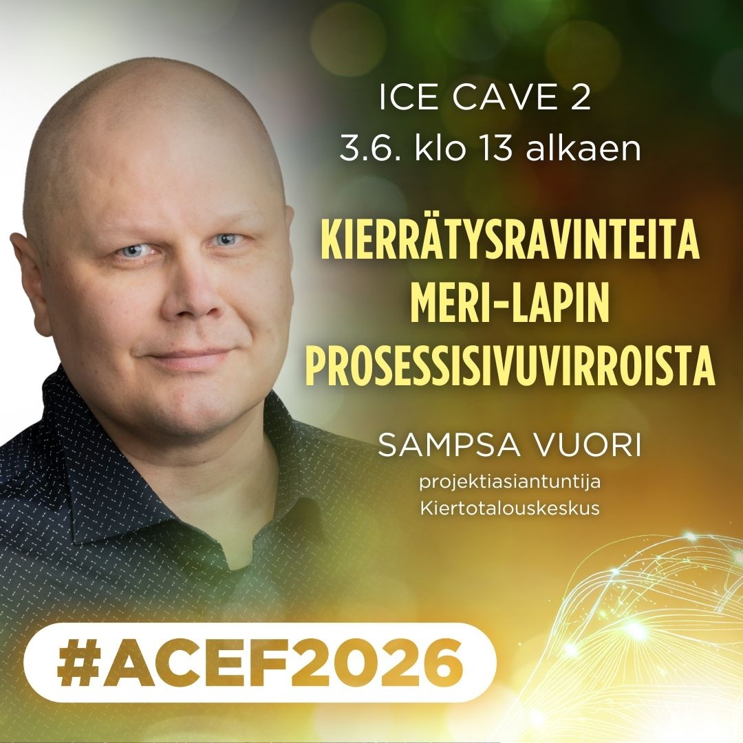 ACEF2026 2.-3. kesäkuuta Kemissä. Klo 13 alkaen Ice Cavessä Kierrätysravinteita Meri-Lapin sivuvirroista, projektiasiantuntija Sampsa Vuori, Kiertotalouskeskus, tervetuloa mukaan #ACEF2026