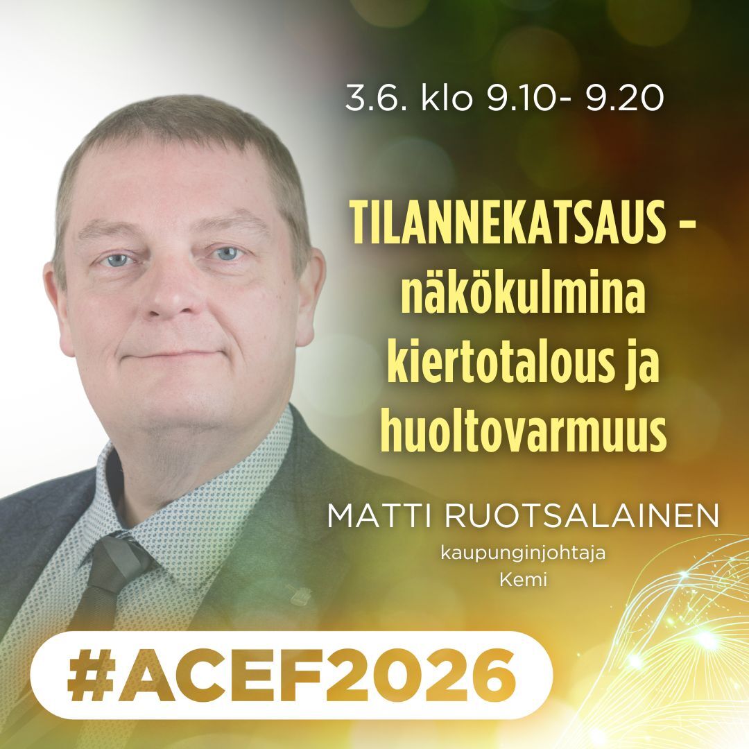 ACEF2026 -forum Kemissä 2.-3.6 kaupunginjohtaja Matti Ruotsalainen puheenvuoro 3.6. klo 9.10 tilannekatsaus - näkökulmina kiertotalous ja huoltovarmuus.