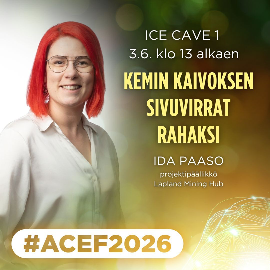 ACEF2026 2.-3.6.2026 Ida Paaso projektipäällikkö Lapland Mining Hub, Kemin kaivoksen sivuvirrat rahaksi Ice Cave 1