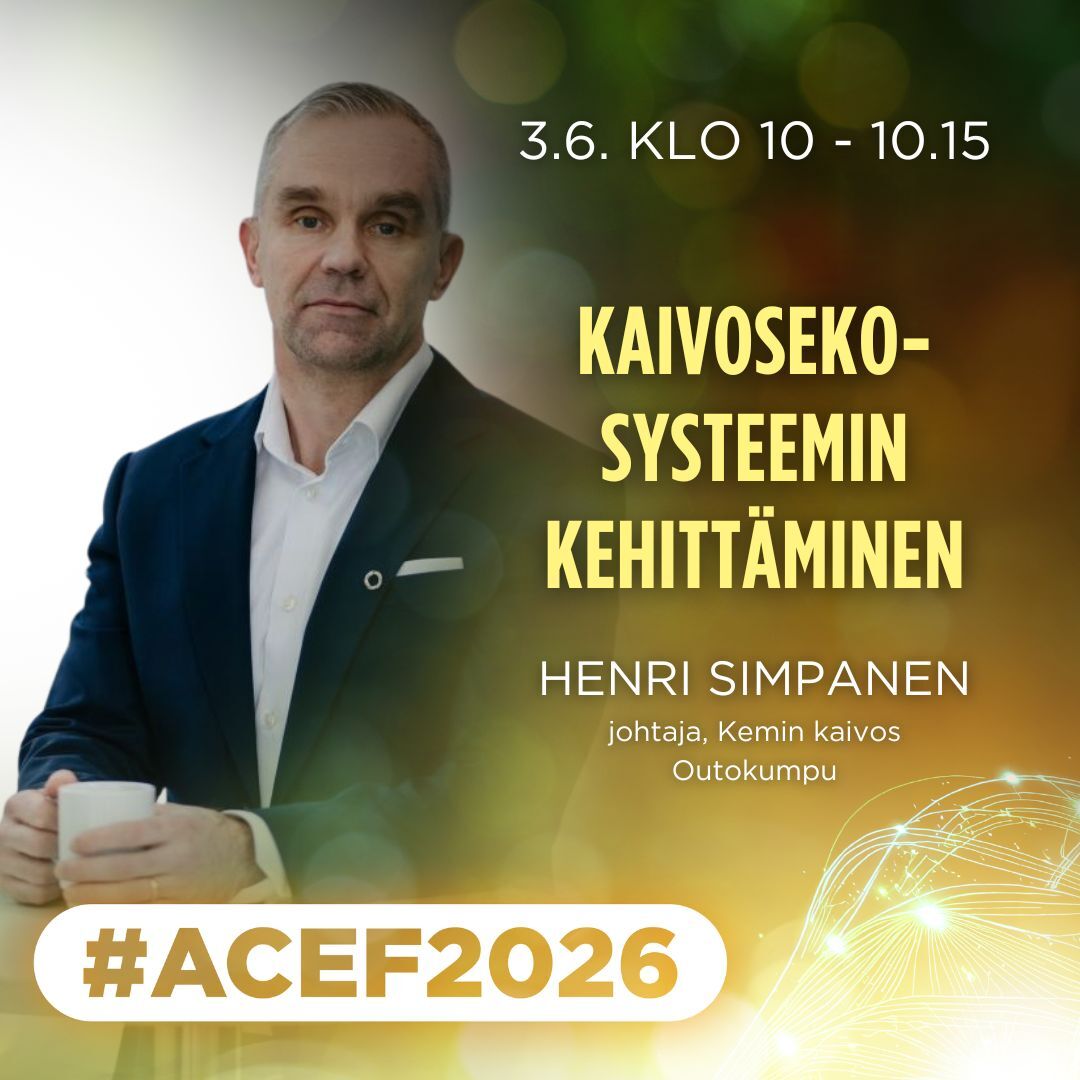 ACEF2026 -forum Kemissä 3.6. klo 10 Outokummun Kemin kaivoksen johtaja Henri Simpanen Kaivosekosysteemin kehittäminen.