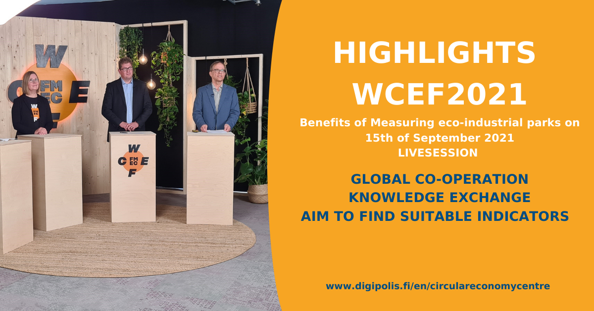 HIGHLIGHTS  WCEF2021 Benefits of Measuring eco-industrial parks on 15th of September 2021 LIVESESSION   GLOBAL CO-OPERATION KNOWLEDGE EXCHANGE AIM TO FIND SUITABLE INDICATORS  www.digipolis.fi