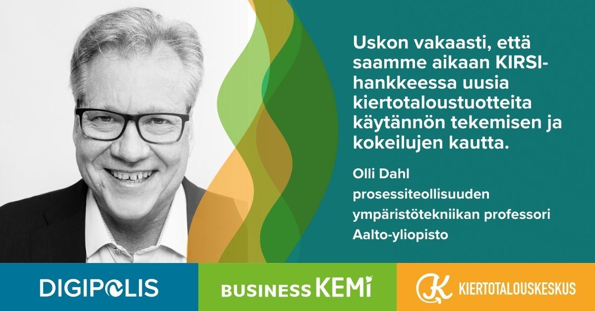 Uskon vakaasti, että saamme aikaan Kirsi-hankkeessa uusia kiertotaloustuotteita käytännön tekemisen ja kokeilujen kautta, sanoo Aalto-yliopiston professori Olli Dahl.