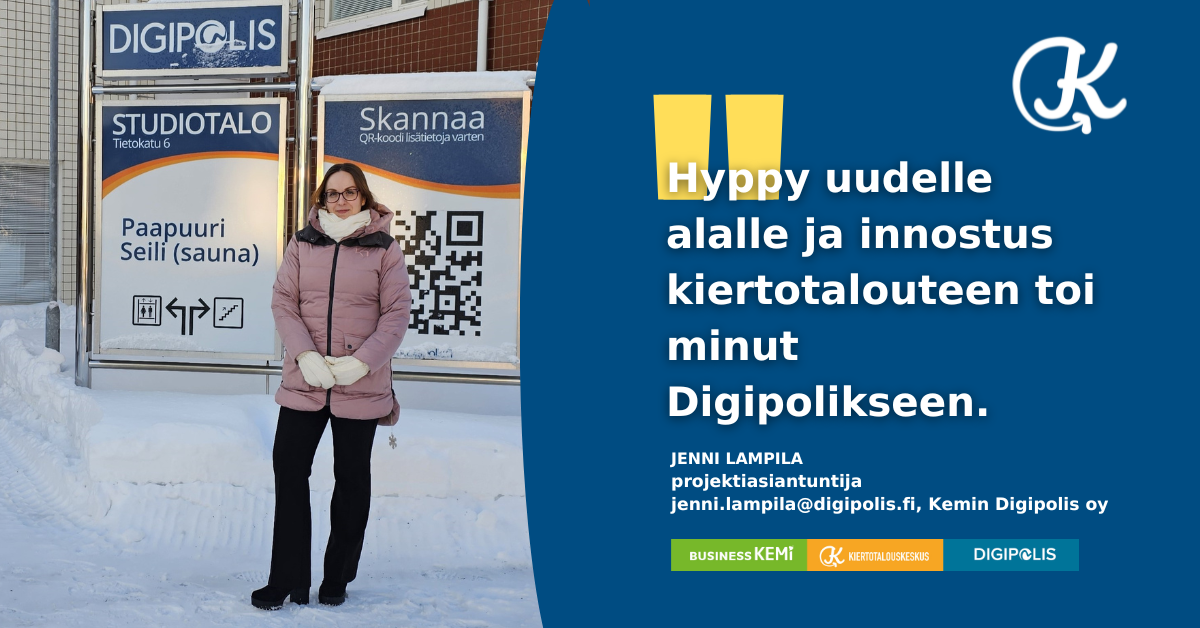 Hyppy uudella alalle ja innostus kiertotalouteen toi minut Digipolikselle. Jenni Lampila, projektiasiantuntija, Kemin Digipolis oy